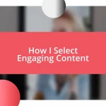 How I Select Engaging Content