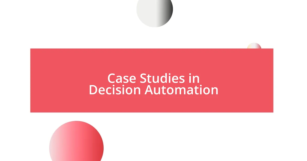 Case Studies in Decision Automation