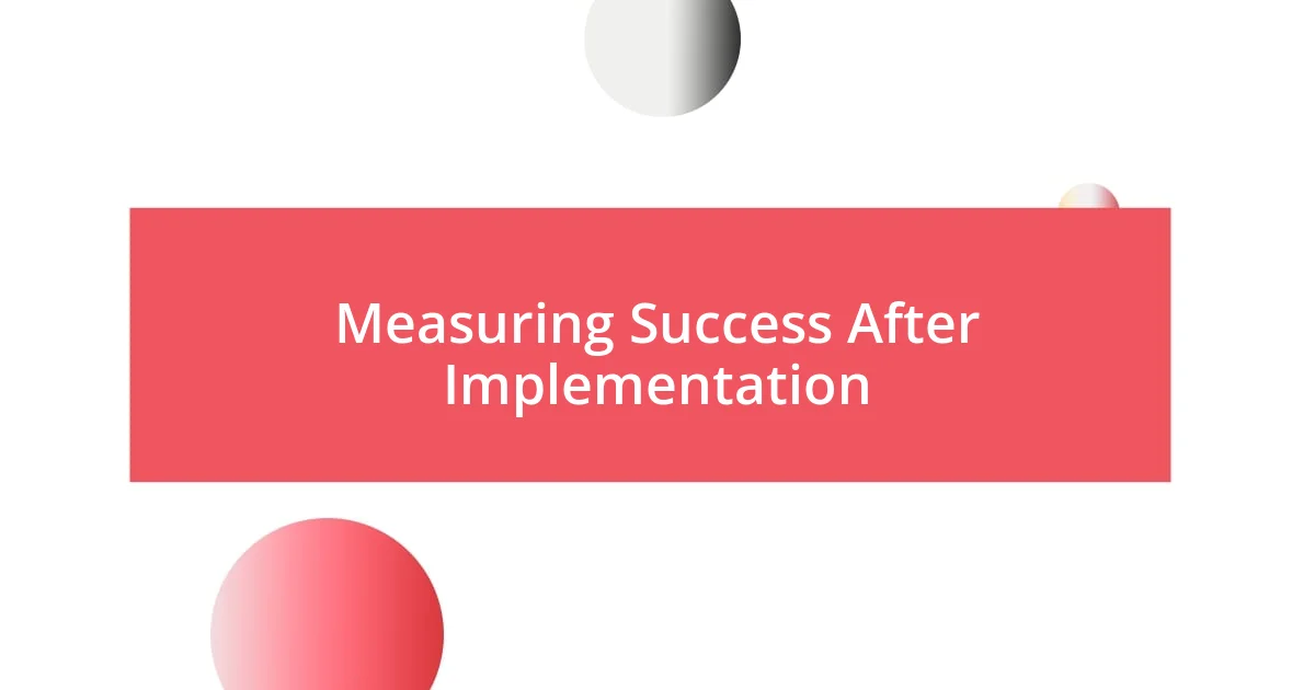 Measuring Success After Implementation